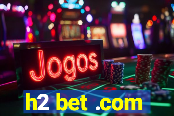 h2 bet .com